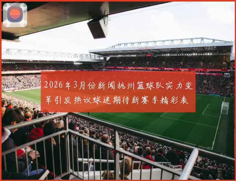 2026年3月份新闻杭州篮球队实力变革引发热议球迷期待新赛季精彩表现与突破